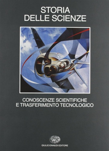 Galluzzi,P. Cosmacini,G. Brenni,P. Marchis,V.e altri. - Storia delle scienze. Vol.V:Conoscenze scientifiche e trasferimento tecnologico.