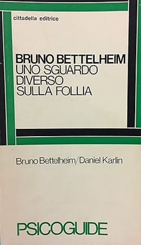 Bettelheim,Bruno.Karlin,Daniel. - Uno sguardo diverso sulla follia.
