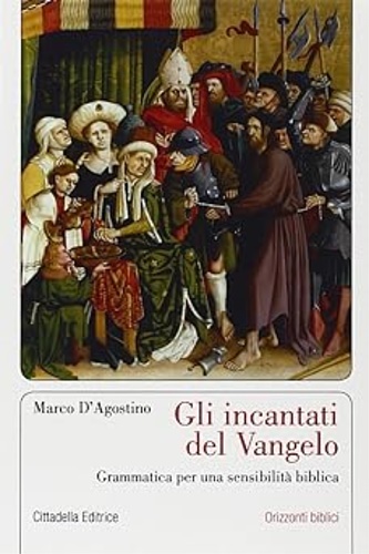 D'Agostino,Marco. - Gli incantati del Vangelo. Grammatica per una sensibilit biblica.