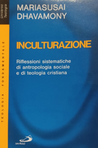 Dhavamony,Mariasusai. - Inculturazione. Riflessioni sistematiche di antropologia sociale e di teologia cristiana.