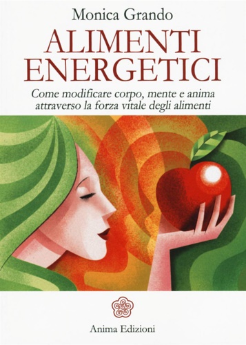 Grando,Monica. - Alimenti energetici. Come modificare corpo, mente e anima attraverso la forza vitale degli alimenti.