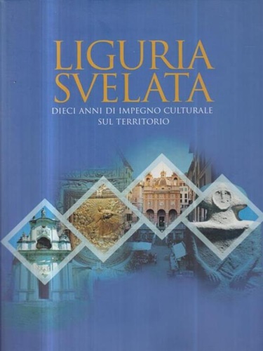 -- - Liguria svelata. Dieci anni di impegno culturale sul territorio.