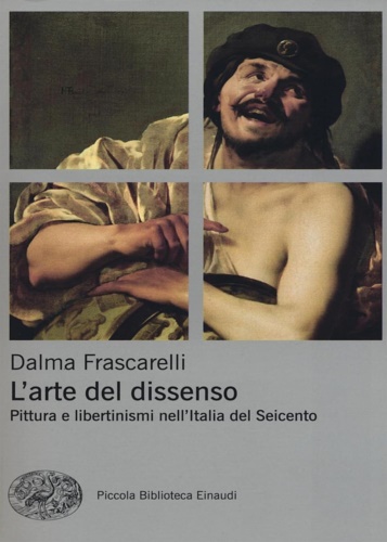 Frascarelli, dalma. - L'arte del dissenso. Pittura e libertinismi nell'It
