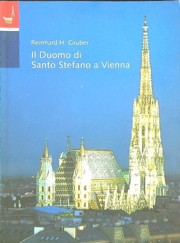 Gruber,Reinhard H. - Il Duomo di Santo Stefano a Vienna. Duomo, chiesa metropolitana e