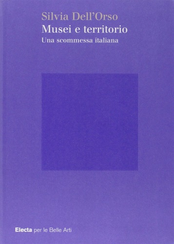 Dell'Orso, Silvia. - Musei e territori Una scommessa italiana.