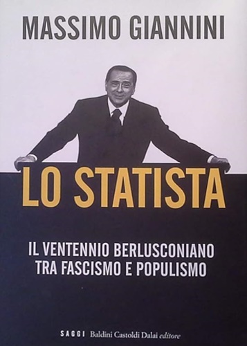 Giannini, Massimo. - Lo statista. Il ventennio berlusconiano tra
