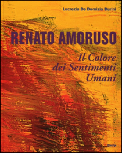 De Domizio Durini,Lucrezia. - Renato Amoruso. Il colore dei sentimenti umani.