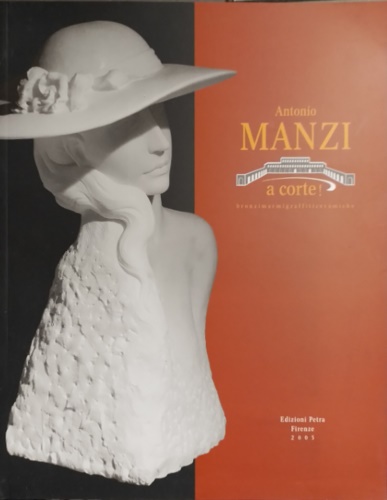 Catalogo della Mostra: - Antonio Manzi a corte! bronzi, Marmi, graffiti, ceramiche.