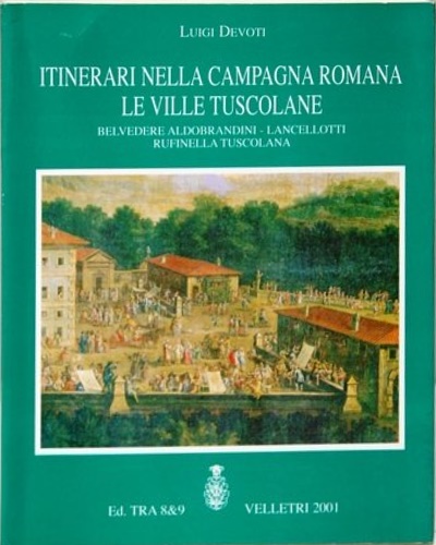 Devoti,Luigi. - Itinerari nella campagna romana Le ville Tuscolane Belvedere aldobrandini Lancellotti Rufinella tuscolana.