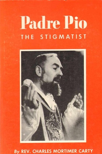 Mortimer Carty,Charles (Rev.) - Padre Pio. The stigmatist.