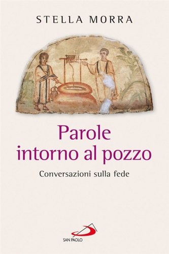 Morra, Stella. - Paroleintorno al pozzo. Conversazioni sulla fede.