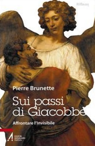 Brunette, Pierre. - Sui passi di Giacobbe. Affrontare l'invisibile.