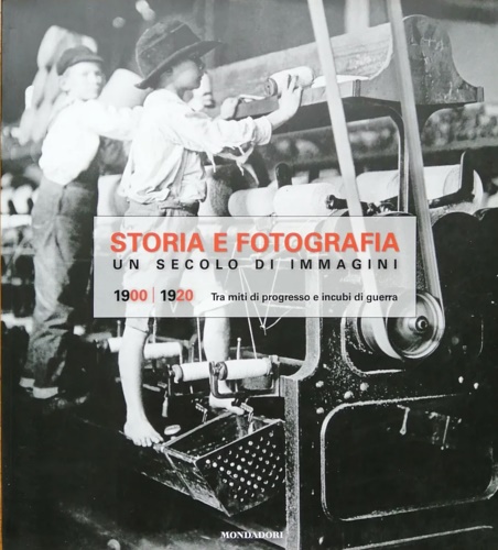 -- - Storia della fotografia. Un secolo di immagini. Volume 1:1900-1920. Tra miti di progresso e incubi di guerra.