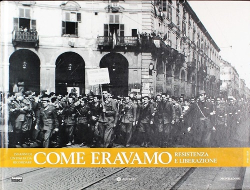  - Come eravamo150 anni di un'Italia da ricordare. Resistenza e liberazione.1944-1945.