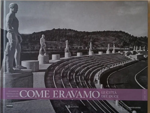  - Come eravamo150 anni di un'Italia da ricordare. Le citt del duce. 1930-1932.