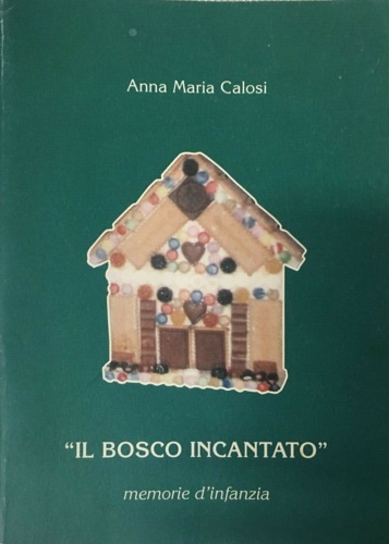 Calosi, Anna Maria. - Il bosco incantato. Memorie d'infanzia.