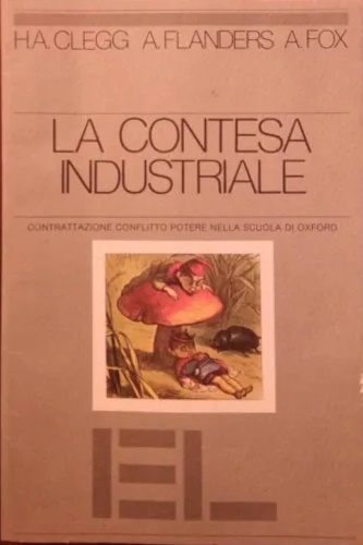 Clegg, Hugh A. Flanders,Allan. Fox,Alan. - La contesa industriale. Contrattazione, conflitto, potere nella scuola di Oxford.