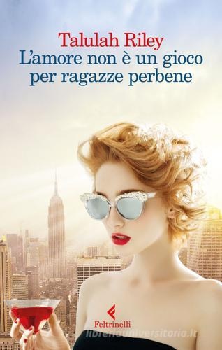 Riley, Talulah. - L'amore non  un gioco per ragazze per bene.