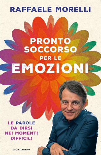 Morelli, Raffaele. - Pronto soccorso per le emozioni. Le parole da dirsi nei momenti