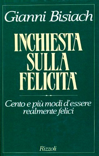 Bisiach, Gianni. - Inchiesta sulla felicit. Cento e pi modi di essere realmente felici.