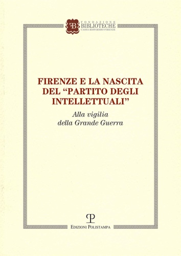 Atti del Convegno: - Firenze e la nascita del partito degli intellettuali alla vigilia della grande guerra. A cura di Giustina Monica.
