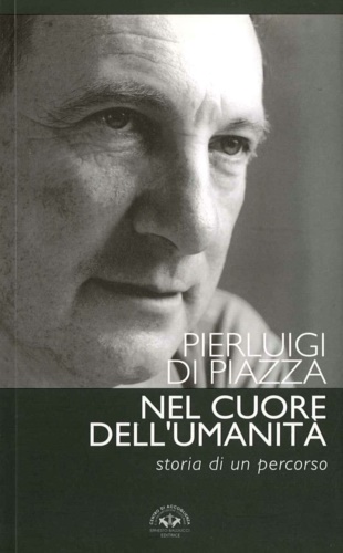 Di Piazza,Pierluigi. - Nel cuore dell'umanit. Storia di un percorso.