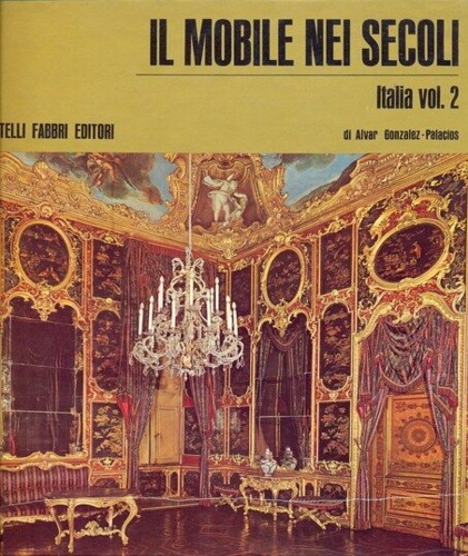 Gonzalez Palacios,Alvar. - Il mobile nei secoli. Italia. Volume II.