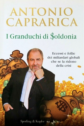 Caprarica, Antonio. - I granduchi di Soldonia. Eccessi e follie dei miliardari globali che se la ridono della crisi