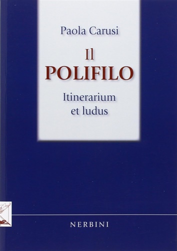 Carusi, Paola. - Il Polifilo, Itinerarium et ludus.