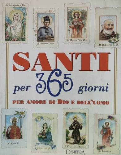 Del Soldato Monica. - Santi per 365 giorni. Per amore di Dio e dell'uomo.