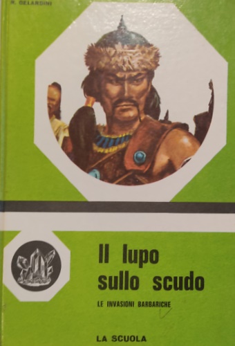 Gelardini,Renata. - Il lupo sullo scudo. Le invasioni barbariche.