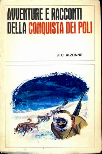 Alzonne,C. - Avventure e racconti della conquista dei Poli.