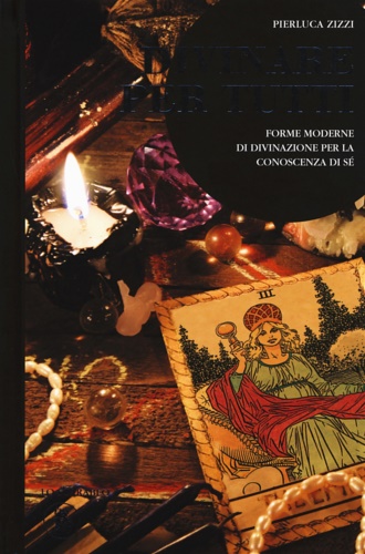 Pierluca, Zizzi. - Divinare per tutti. Forme moderne di divinazione per la conoscenza di s.