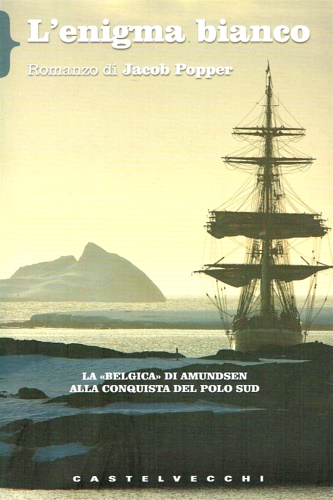 Popper, Jacob. - L'enigma bianco. La Belgica di Amundsen alla conquista del Polo Sud.