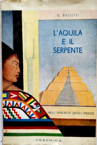 Bassetti,G. - L'aquila e il serpente. Nell'America degli Indios.
