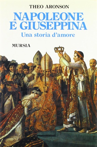 Aronson, Theo. - Napoleone e Giuseppina. Una storia d'amore.