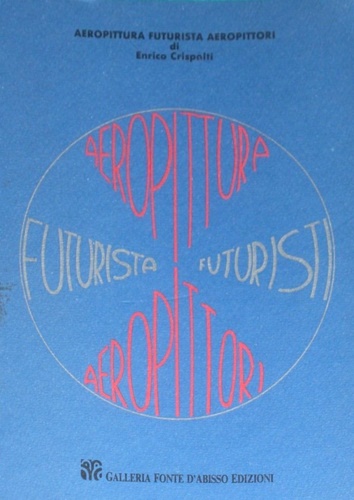 Crispolti,Enrico. - Aeropittura futurista aeropittori.