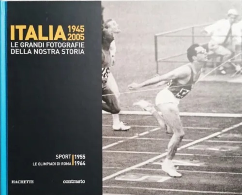 -- - Italia 1945 2005. Le grandi fotografie della nostra storia: Le olimpiadi di Roma. Sport 1955-1964.