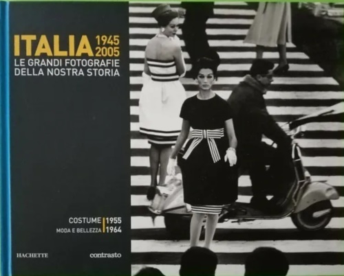 -- - Italia 1945 2005. Le grandi fotografie della nostra storia: Costume moda e bellezza 1955-1964.