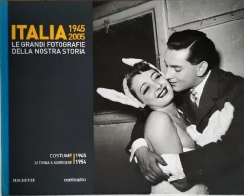 -- - Italia 1945 2005. Le grandi fotografie della nostra storia: Costume. Si torna a sorridere 1945-1954.