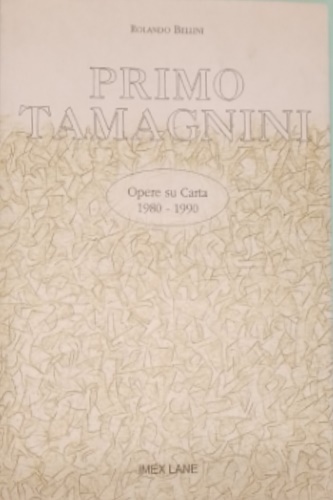 Catalogo della Mostra: - Primo Tamagnini opere du carta 1980-1990.