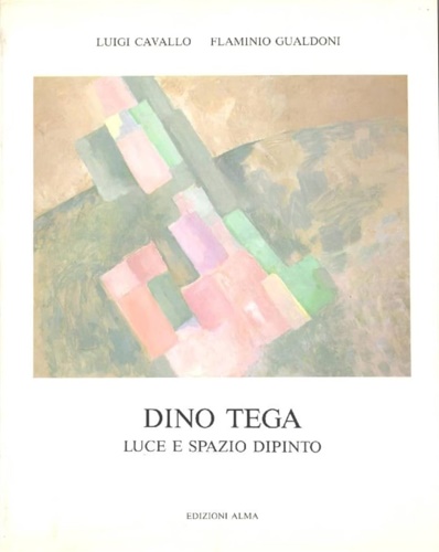 Cavallo,Luigi, Gualdoni,Flaminio. - Dino Tega. Luce e spazio dipinto.