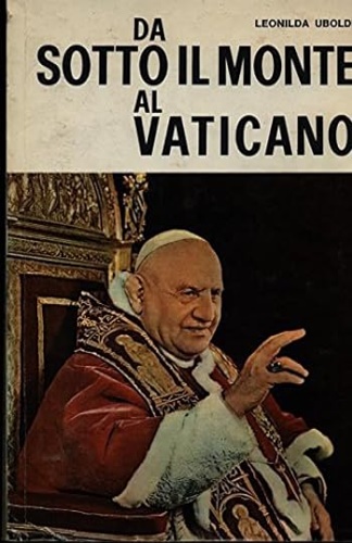 Uboldi,leonida. - Da sotto il monte al Vaticano.