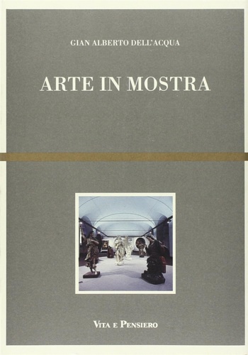Dell'Acqua,Gian Alberto. - Arte in mostra.