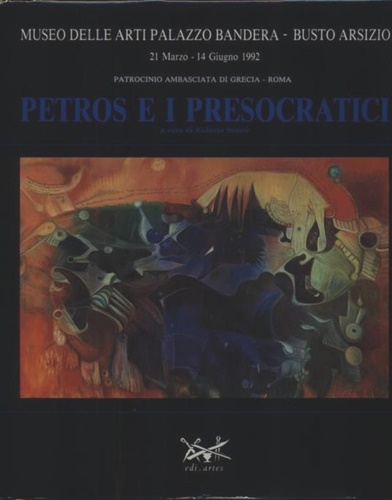 Catalogo della Mostra: - Petros e i presocratici. Orfeo - Esiodo - Talete - Anassimandro - Anassimene - Pitagora - Eraclito - Parmenide - Zenone - Empedocle - Anassagora - Democrito.