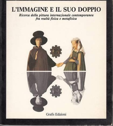 Catalogo della Mostra: - L' Immagine e il suo doppio. Ricerca della pittura internazionale contemporanea fra realt fisica e metafisica.