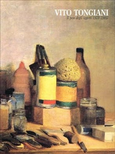 Catalogo della Mostra: - Vito Tongiani. Il peso degli oggetti. 1973-1985. Testi di Luigi Carluccio, Jean