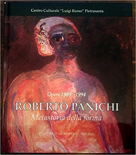 Catalogo della Mostra: - Roberto Panichi. Metastoria della Forma. Opere 1989-1994. Testi di Antonio Paolucci, Mil