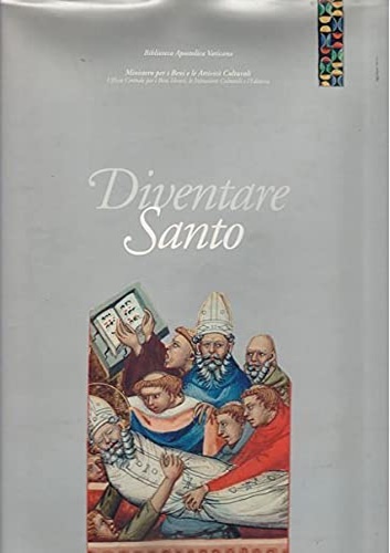 Catalogo della Mostra: - Diventare Santo. Itinerari e riconoscimenti della Santit tra libri,documenti e immagini. 21 dicembre 1998-16 marzo 1999