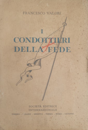 Valori,Francesco. - I condottieri della fede.